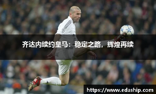 齐达内续约皇马：稳定之路，辉煌再续