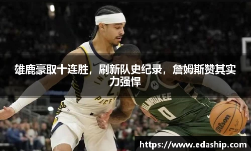 雄鹿豪取十连胜，刷新队史纪录，詹姆斯赞其实力强悍