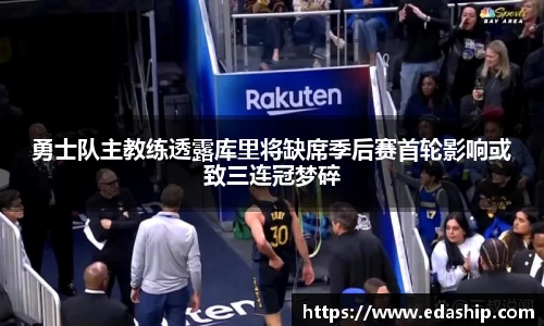 勇士队主教练透露库里将缺席季后赛首轮影响或致三连冠梦碎