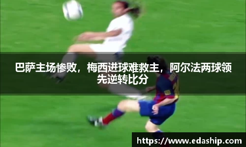 巴萨主场惨败，梅西进球难救主，阿尔法两球领先逆转比分