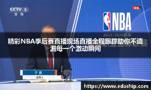 精彩NBA季后赛直播现场直播全程跟踪助你不遗漏每一个激动瞬间