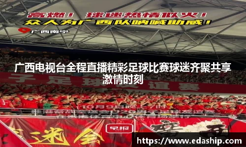 广西电视台全程直播精彩足球比赛球迷齐聚共享激情时刻