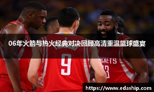06年火箭与热火经典对决回顾高清重温篮球盛宴