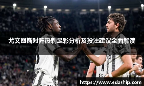 尤文图斯对阵热刺足彩分析及投注建议全面解读