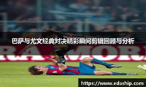 巴萨与尤文经典对决精彩瞬间剪辑回顾与分析