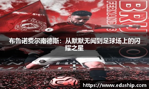 布鲁诺费尔南德斯：从默默无闻到足球场上的闪耀之星