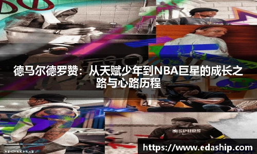 德马尔德罗赞：从天赋少年到NBA巨星的成长之路与心路历程